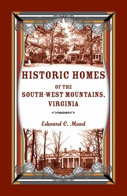 Historic Homes of the South-West Mountains, Virginia by Mead, Edward C.