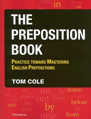 The Preposition Book: Practice Toward Mastering English Prepositions by Cole, Tom