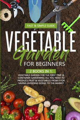 Vegetable Garden for Beginners: This Book Include: All You Need to Produce Fruit & Vegetables from 0 for Saving Avoiding Going to the Market by Green, David