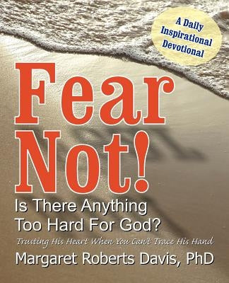 Fear Not! Is There Anything Too Hard For God? by Davis, Margaret