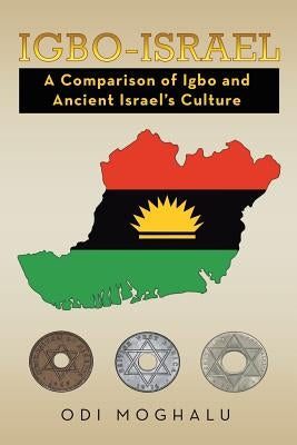 Igbo-Israel: A Comparison of Igbo and Ancient Israel's Culture by Moghalu, Odi