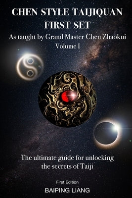 Chen Style Taijiquan First Set as Taught By Grand Master Chen Zhaokui Volume I: The ultimate guide for unlocking the secrets of Taiji First Edition by Liang, Baiping
