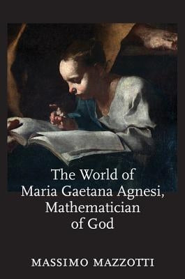 World of Maria Gaetana Agnesi, Mathematician of God by Mazzotti, Massimo