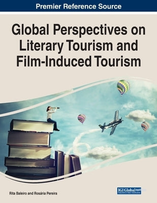 Global Perspectives on Literary Tourism and Film-Induced Tourism by Baleiro, Rita