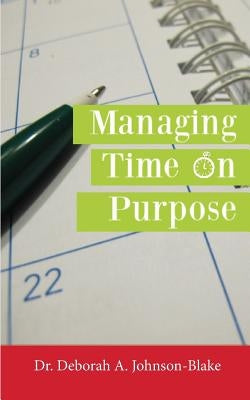 Managing Time on Purpose by Johnson-Blake, Deborah A.