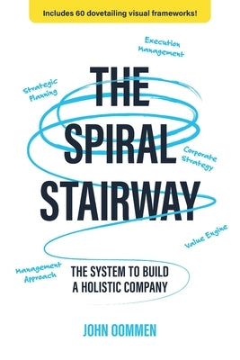 The Spiral Stairway: The System To Build A Holistic Company by Oommen, John