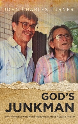 God's Junkman: My Friendship With World-Renowned Artist Howard Finster by Turner, John Charles