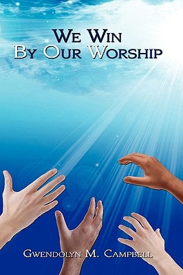 We Win By Our Worship by Campbell, Gwendolyn M.