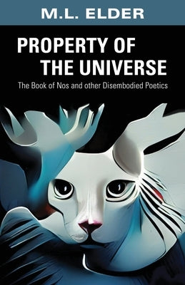 Property of the Universe: The Book of Nos and other Disembodied Poetics by Elder, M. L.