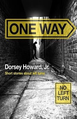 One Way: Short Stories About Left Turns by Howard Jr, Dorsey