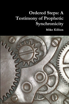 Ordered Steps: A Testimony of Prophetic Synchronicity by Killion, Mike