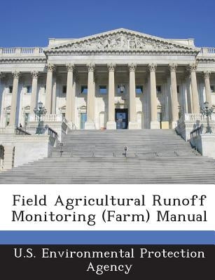 Field Agricultural Runoff Monitoring (Farm) Manual by U S Environmental Protection Agency