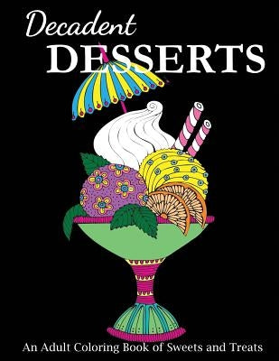 Decadent Desserts: An Adult Coloring Book of Sweets and Treats by Creative Coloring