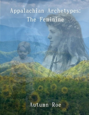 Appalachian Archetypes: The Feminine by Roe, Autumn