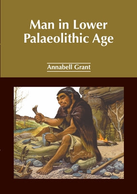 Man in Lower Palaeolithic Age by Grant, Annabell