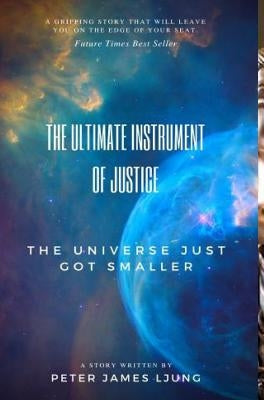 The Ultimate Instrument Of Justice 2nd Edition by Ljung, Peter James