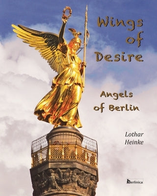 Wings of Desire - Angels of Berlin by Heinke, Lothar