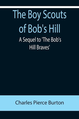 The Boy Scouts of Bob's Hill; A Sequel to 'The Bob's Hill Braves' by Pierce Burton, Charles