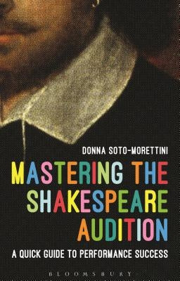 Mastering the Shakespeare Audition: A Quick Guide to Performance Success by Soto-Morettini, Donna