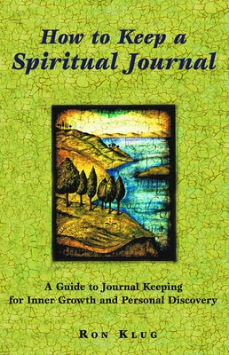 How to Keep a Spiritual Journal: A Guide to Journal Keeping for Inner Growth and Personal Discovery by Klug, Ron