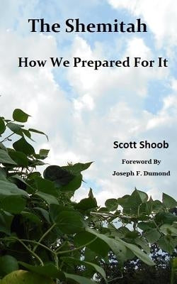 The Shemitah How We Prepared For It by Shoob, Scott
