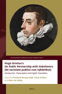 Hugo Grotius's on Public Partnership with Unbelievers (de Societate Publica Cum Infidelibus): Introduction, Transcription and English Translation by Burgersdijk, Diederik