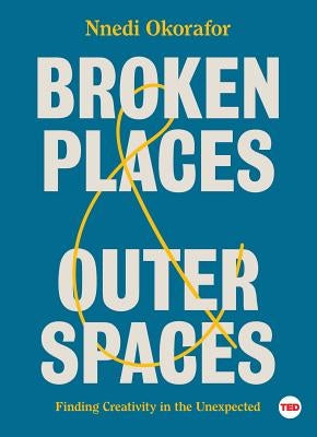 Broken Places & Outer Spaces: Finding Creativity in the Unexpected by Okorafor, Nnedi