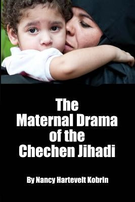 The Maternal Drama of the Chechen Jihadi by Kobrin, Nancy Hartevelt