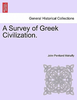 A Survey of Greek Civilization. by Mahaffy, John Pentland