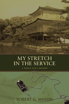 My Stretch in the Service: A World War II Memoir by Mason, Robert G.
