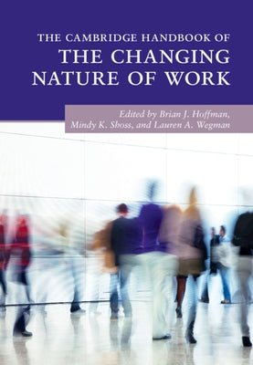 The Cambridge Handbook of the Changing Nature of Work by Hoffman, Brian J.