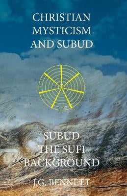 Christian Mysticism and Subud: and Subud the Sufi Background by Bennett, J. G.