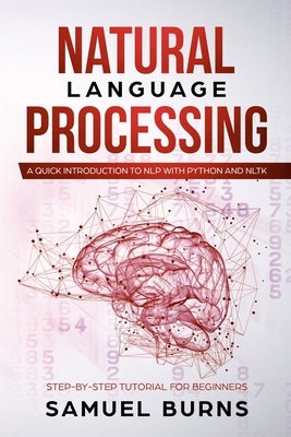 Natural Language Processing: A Quick Introduction to NLP with Python and NLTK by Samuel Burns