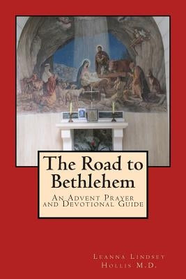 The Road to Bethlehem: An Advent Prayer and Devotional Guide by Hollis, Leanna Lindsey