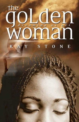 The Golden Woman: Dreaming as Art by Stone, Kay F.