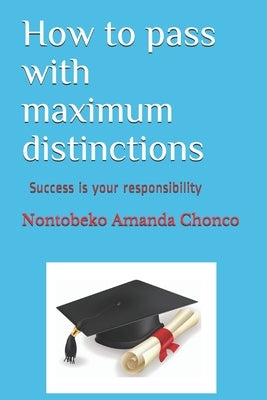 How to pass with maximum distinctions by Chonco, Nontobeko Amanda
