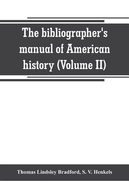The bibliographer's manual of American history: containing an account of all state, territory, town and county histories relating to the United States by Lindsley Bradford, Thomas