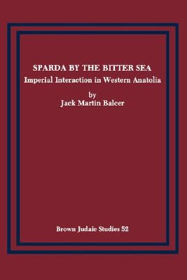 Sparda by the Bitter Sea: Imperial Interaction in Western Anatolia by Balcer, Jack Martin