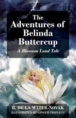 The Adventures of Belinda Buttercup: A Blossom Land Tale by de la Mater-Novak, B.