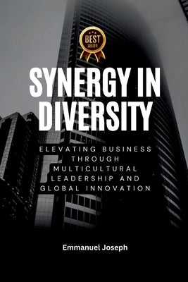 Synergy in Diversity, Elevating Business Through Multicultural Leadership and Global Innovation by Joseph, Emmanuel