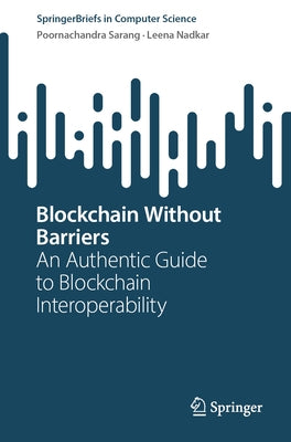 Blockchain Without Barriers: An Authentic Guide to Blockchain Interoperability by Sarang, Poornachandra