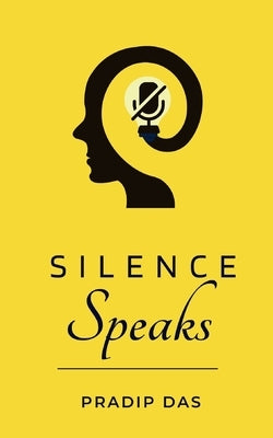 Silence Speaks: Listening to the Wisdom of Quiet Reflection by Das, Pradip