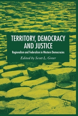 Territory, Democracy and Justice: Federalism and Regionalism in Western Democracies by Greer, S.