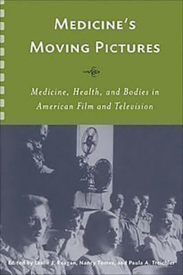 Medicine's Moving Pictures: Medicine, Health, and Bodies in American Film and Television by Reagan, Leslie J.
