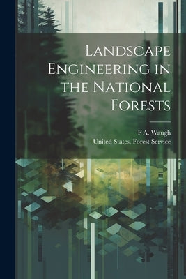 Landscape Engineering in the National Forests by United States Forest Service