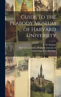 Guide to the Peabody Museum of Harvard University by Harvard University Peabody Museum of