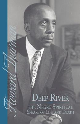 Deep River and the Negro Spiritual Speaks of Life and Death by Thurman, Howard