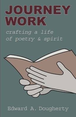 Journey Work: Crafting a Life of Poetry and Spirit by Dougherty, Edward A.