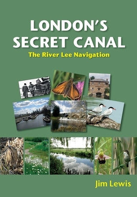 London's Secret Canal: The River Lee Navigation by Lewis, Jim