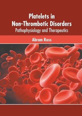 Platelets in Non-Thrombotic Disorders: Pathophysiology and Therapeutics by Ross, Abram